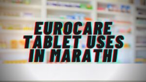 Eurocare Tablet Uses in Marathi