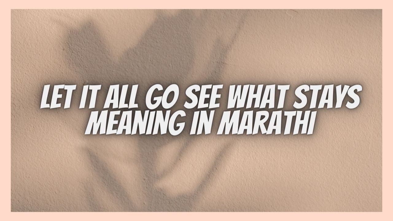Let It All Go See What Stays Meaning In Marathi Mayboli in