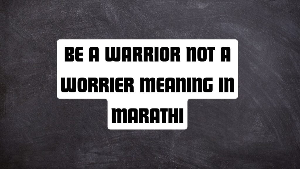 Be a Warrior Not a Worrier Meaning in Marathi