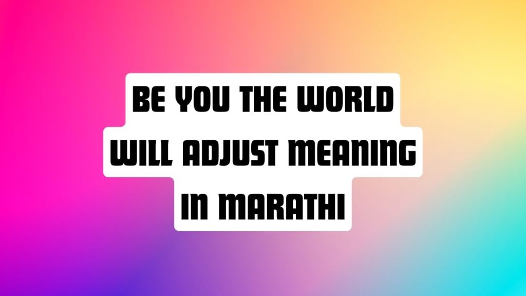 Be You The World Will Adjust Meaning in Marathi