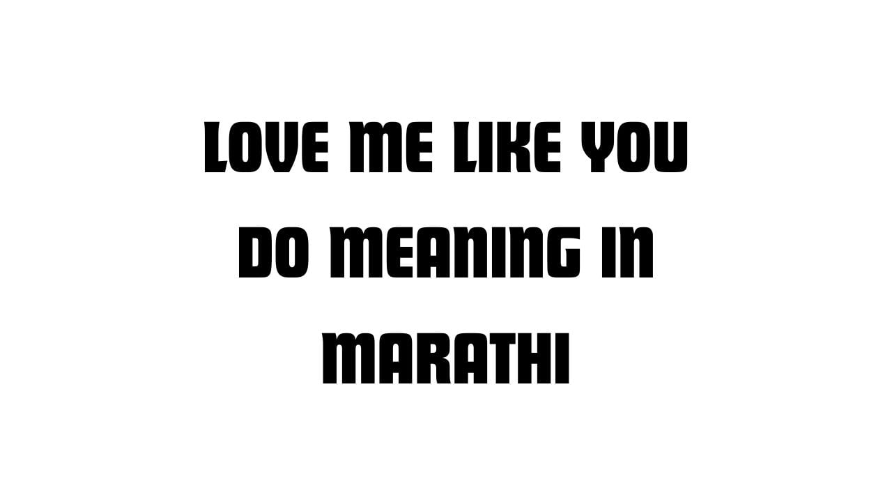 Love Me Like You Do Meaning in Marathi