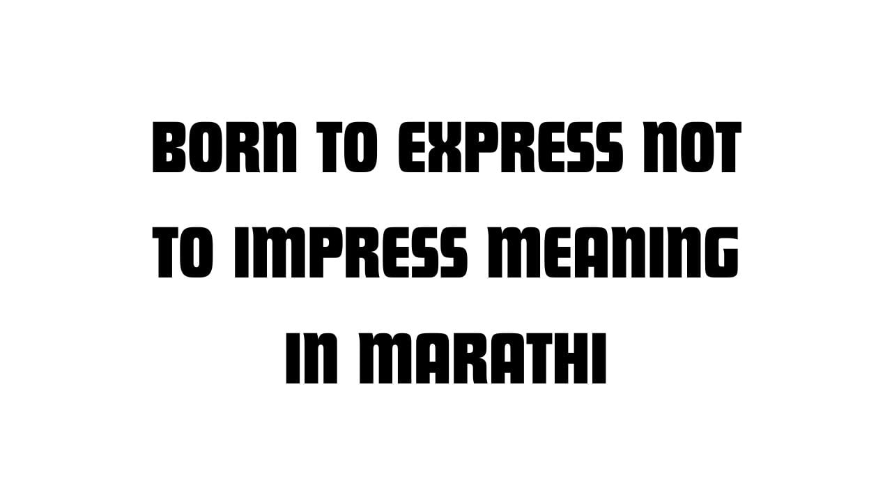 Born To Express Not to Impress Meaning in Marathi