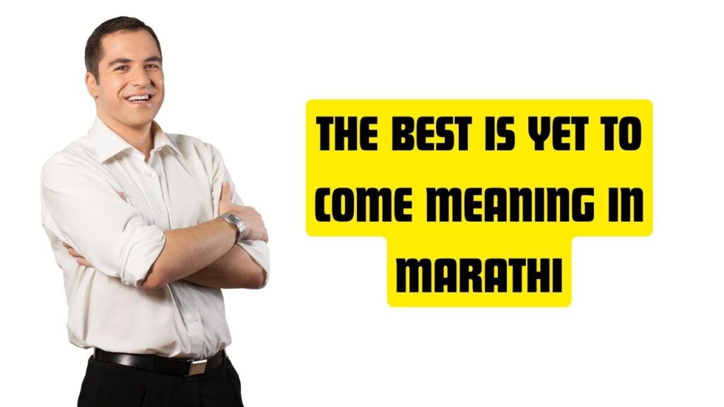 The Best is Yet to Come Meaning in Marathi