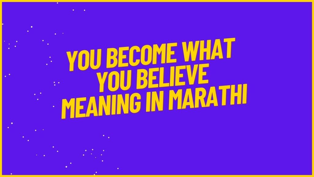 You Become What You Believe Meaning in Marathi