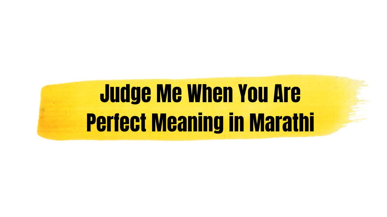 Judge Me When You Are Perfect Meaning in Marathi